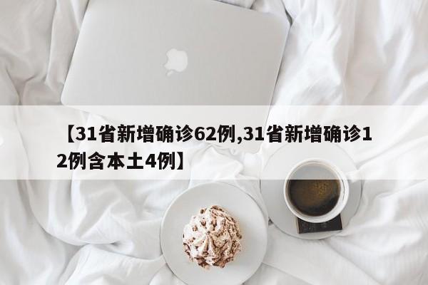 【31省新增确诊62例,31省新增确诊12例含本土4例】