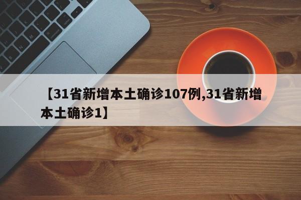 【31省新增本土确诊107例,31省新增本土确诊1】
