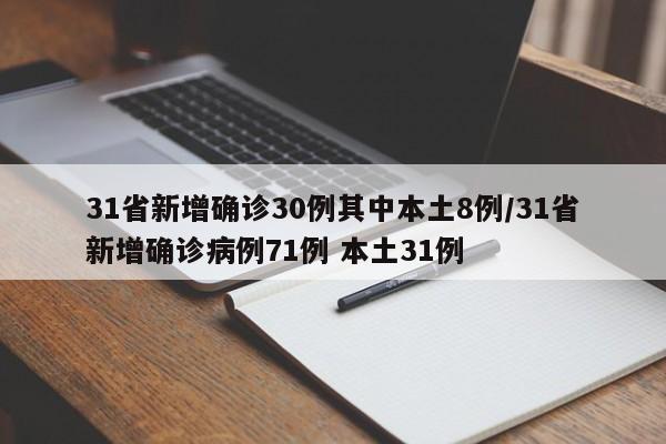 31省新增确诊30例其中本土8例/31省新增确诊病例71例 本土31例