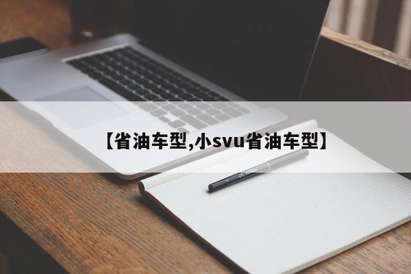 【省油车型,小svu省油车型】