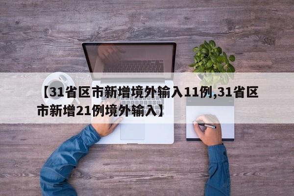 【31省区市新增境外输入11例,31省区市新增21例境外输入】