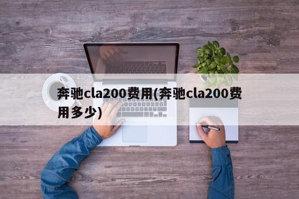 奔驰cla200费用(奔驰cla200费用多少)