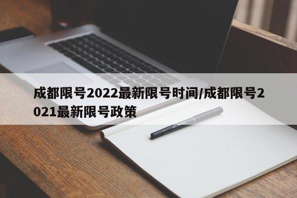 成都限号2022最新限号时间/成都限号2021最新限号政策