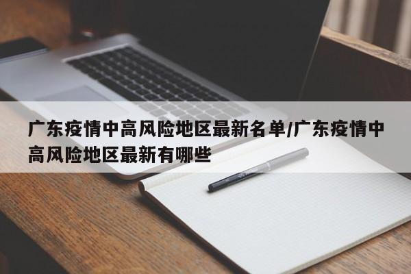 广东疫情中高风险地区最新名单/广东疫情中高风险地区最新有哪些
