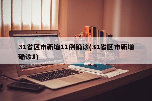 31省区市新增11例确诊(31省区市新增确诊1)