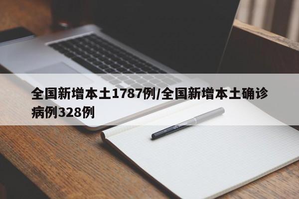 全国新增本土1787例/全国新增本土确诊病例328例