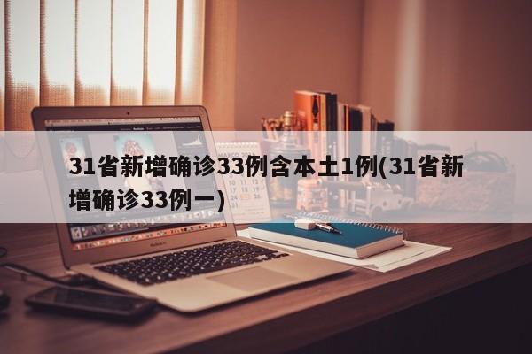 31省新增确诊33例含本土1例(31省新增确诊33例一)