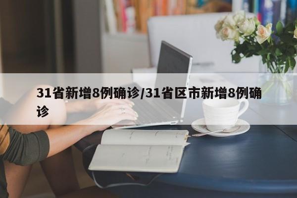 31省新增8例确诊/31省区市新增8例确诊