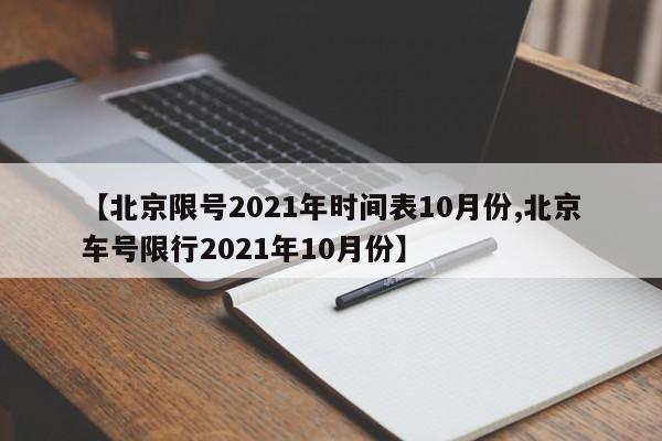 【北京限号2021年时间表10月份,北京车号限行2021年10月份】