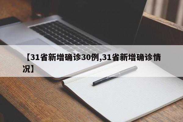 【31省新增确诊30例,31省新增确诊情况】