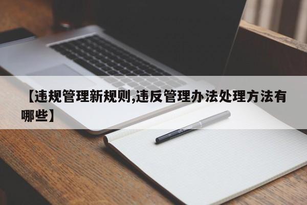 【违规管理新规则,违反管理办法处理方法有哪些】