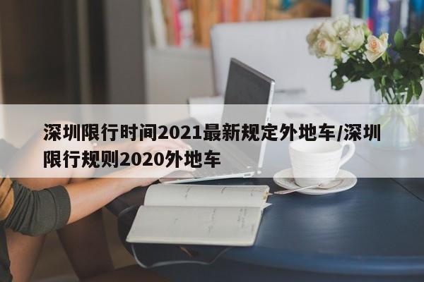 深圳限行时间2021最新规定外地车/深圳限行规则2020外地车